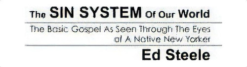The Sin System Of Our World, De Ed Steele. Editorial Xulon Press, Tapa Blanda En Inglés