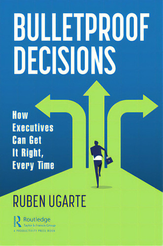 Bulletproof Decisions: How Executives Can Get It Right, Every Time, De Ugarte, Ruben. Editorial Productivity Pr Inc, Tapa Dura En Inglés