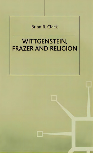 Wittgenstein, Frazer And Religion, De Clack, Brian R.. Editorial Springer Nature, Tapa Dura En Inglés