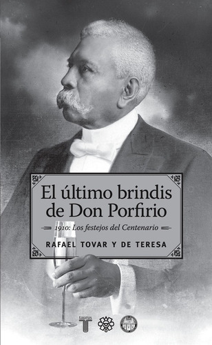 El último brindis de Don Porfirio, de Tovar Y De Teresa, Rafael. Serie Historia Editorial Taurus, tapa dura en español, 2010