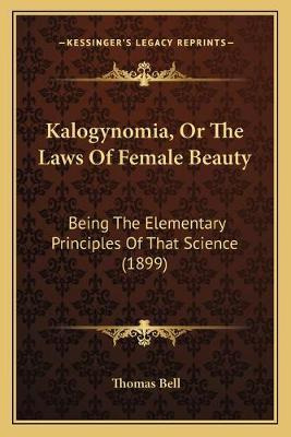 Libro Kalogynomia, Or The Laws Of Female Beauty : Being T...