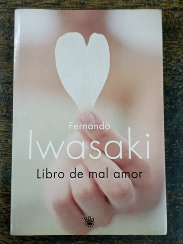 Libro Del Mal Amor * Fernando Iwasaki * Rba *