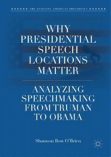 Why Presidential Speech Locations Matter, De Shannon Bow O'brien. Editorial Springer International Publishing Ag, Tapa Dura En Inglés