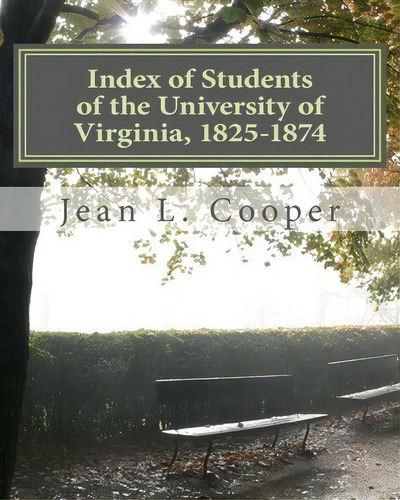 Index Of Students Of The University Of Virginia, 1825-1874, De Jean L Cooper. Editorial Createspace Independent Publishing Platform, Tapa Blanda En Inglés