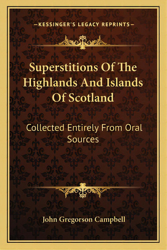 Superstitions Of The Highlands And Islands Of Scotland: Collected Entirely From Oral Sources, De Campbell, John Gregorson. Editorial Kessinger Pub Llc, Tapa Blanda En Inglés