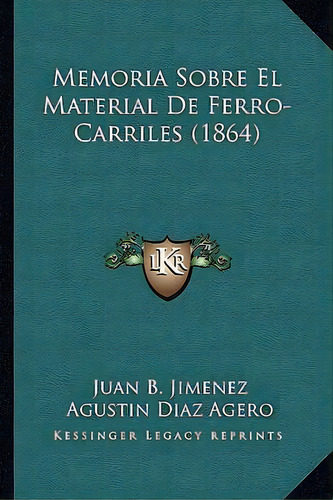 Memoria Sobre El Material De Ferro-carriles (1864), De Juan B Jimenez. Editorial Kessinger Publishing, Tapa Blanda En Español