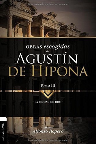 Obras Escogidas De Agustin De Hipona, Tomo 3: La Ciudad De D