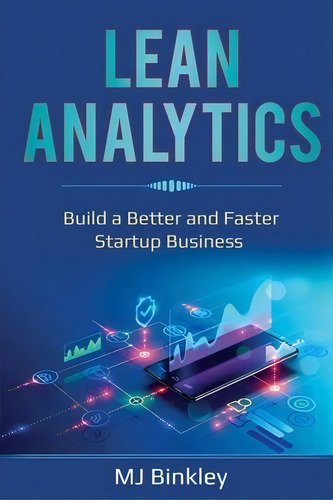 Lean Analytics : Build A Better And Faster Startup Business, De Mj Binkley., Vol. 1. Editorial Indy Pub, Tapa Blanda En Inglés