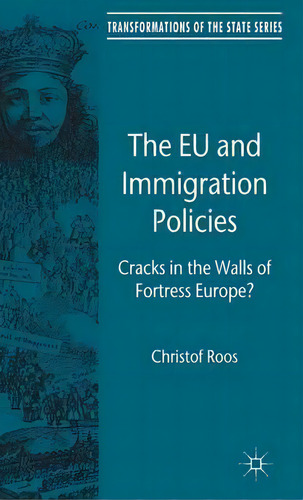 The Eu And Immigration Policies: Cracks In The Walls Of Fortress Europe?, De Christof Roos. Transformations Of The State Series, Vol. 1. Editorial Palgrave Macmillan, Tapa Dura En Inglés