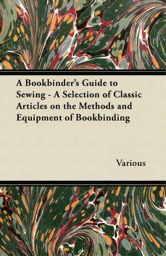 A Bookbinder's Guide To Sewing - A Selection Of Classic Articles On The Methods And Equipment Of ..., De Various. Editorial Crawford Pr, Tapa Blanda En Inglés