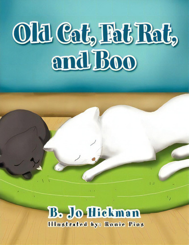 Old Cat, Fat Rat, And Boo, De B Jo Hickman., Vol. 1. Editorial Xlibris, Tapa Blanda En Inglés