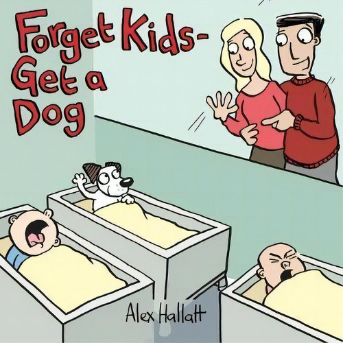 Forget Kids - Get A Dog, De Alex Hallatt. Editorial Moontoon Publishing, Tapa Blanda En Inglés