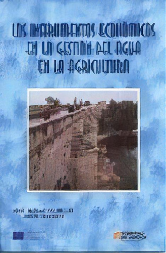 Los Instrumentos Economicos En La Gestion Del Agua En La Agricultura, De Jose Albiac Murillo. Editorial Mundi-prensa, Tapa Blanda, Edición 2003 En Español