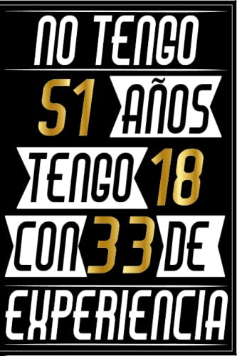 No Tengo 51 Años Tengo 18 Con 33 Experiencia: Regalos 51 Año