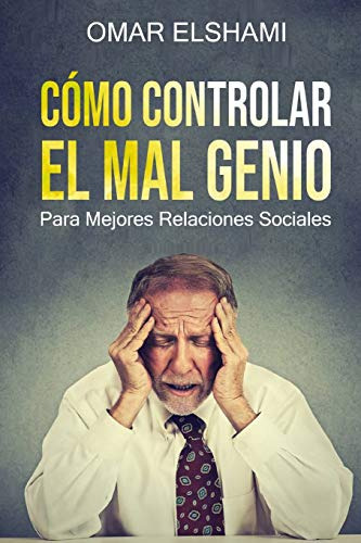 Como Controlar El Mal Genio: Para Mejores Relaciones Sociale