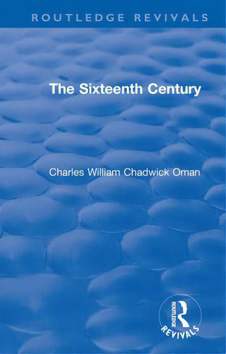 Revival: The Sixteenth Century (1936), De Oman, Charles William Chadwick. Editorial Routledge, Tapa Blanda En Inglés