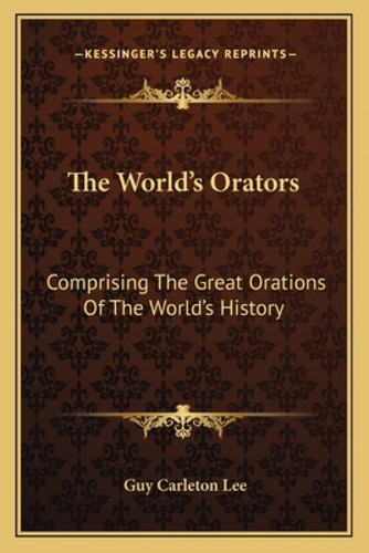 The World's Orators: Comprising The Great Orations Of The World's History, De Lee, Guy Carleton. Kessinger's Legacy Reprints, Vol. 1. Editorial Kessinger Pub Llc, Tapa Blanda En Inglés
