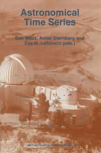 Astronomical Time Series : Proceedings Of The Florence And George Wise Observatory 25th Anniversa..., De Dan Maoz. Editorial Springer, Tapa Dura En Inglés