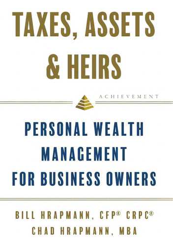 Taxes, Assets & Heirs: Personal Wealth Management For Business Owners, De Hrapmann, Bill. Editorial Lioncrest Pub, Tapa Dura En Inglés