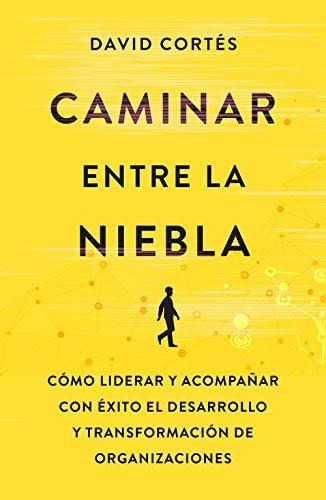 Caminar Entre La Niebla: Cómo Liderar Y Acompañar Con Éxito 