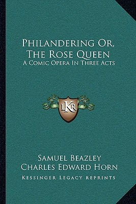 Libro Philandering Or, The Rose Queen: A Comic Opera In T...