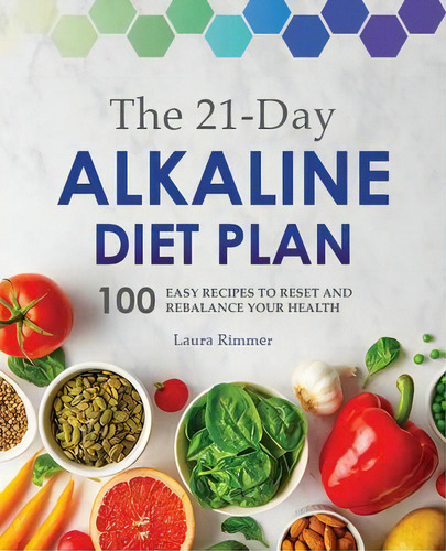 The 21-day Alkaline Diet Plan : 100 Easy Recipes To Reset And Rebalance Your Health, De Laura Rimmer. Editorial Rockridge Press, Tapa Blanda En Inglés