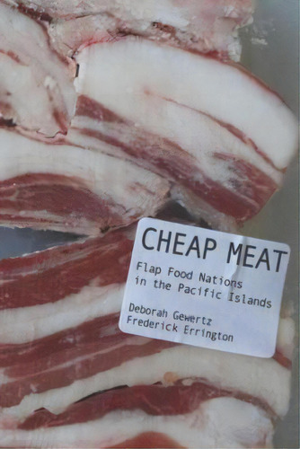 Cheap Meat : Flap Food Nations In The Pacific Islands, De Deborah Gewertz. Editorial University Of California Press, Tapa Blanda En Inglés