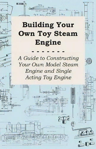 Building Your Own Toy Steam Engine - A Guide To Constructing Your Own Model Steam Engine And Sing..., De Anon. Editorial Read Books, Tapa Blanda En Inglés