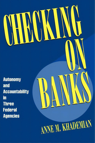 Checking On Banks: Autonomy And Accountability In Three Federal Agencies, De Khademian, Anne M.. Editorial Brookings Inst, Tapa Blanda En Inglés