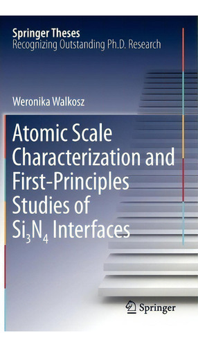 Atomic Scale Characterization And First-principles Studies Of Si3n4 Interfaces, De Weronika Walkosz. Springer Theses, Vol. 1. Editorial Springer Verlag New York Inc, Tapa Dura En Inglés