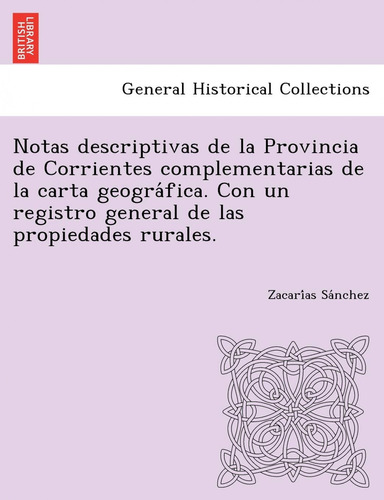 Livro Fisico -  Notas Descriptivas De La Provincia De Corrientes Complementarias De La Carta Geografica. Con Un Registro General De Las Propiedades Rurales.