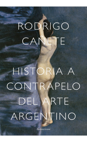 Historia A Contrapelo Del Arte Argentino - Rodrigo Cañete