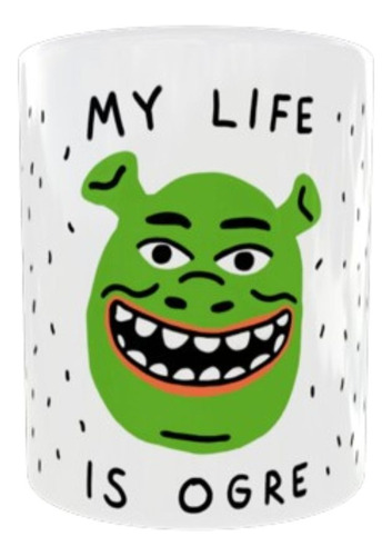 Mug Taza 11 Onz Shrek - My Life Is Ogre