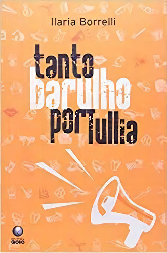 Tanto Barulho Por Tullia, De Ilaria Borrelli. Editora Globo Em Português
