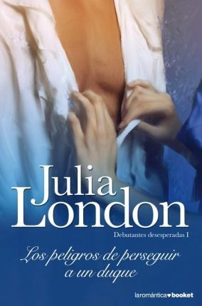 Los Peligros De Perseguir A Un Duque - Julia London