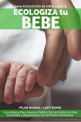 Libro: Ecologiza Tu Bebe: Guía Básica Para Nuevos Padres De