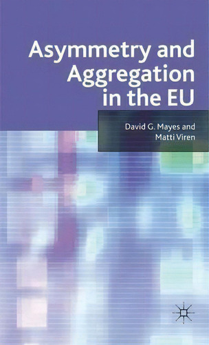 Asymmetry And Aggregation In The Eu, De David G. Mayes., Vol. 1. Editorial Palgrave Macmillan, Tapa Dura En Inglés