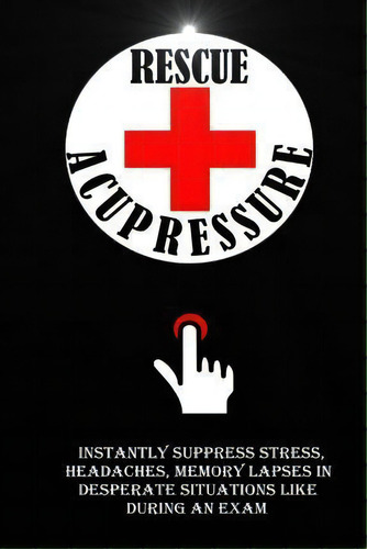 Rescue Acupressure, De Remy Roulier. Editorial Createspace Independent Publishing Platform, Tapa Blanda En Inglés