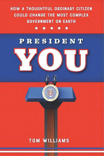 President You: How A Thoughtful Ordinary Citizen Could Change The Most Complex Government On Earth, De Williams, Tom. Editorial Lightning Source Inc, Tapa Blanda En Inglés