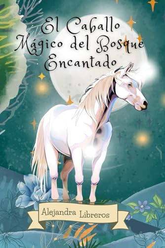 El Caballo Mágico Del Bosque Encantado: Un Libro Fantástico