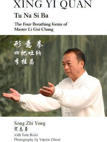 Xing Yi Quan Tu Na Si Ba : The Four Breathing Forms Of Master Li Gui Chang, De Song Zhi Yong. Editorial Outskirts Press, Tapa Blanda En Inglés, 2014