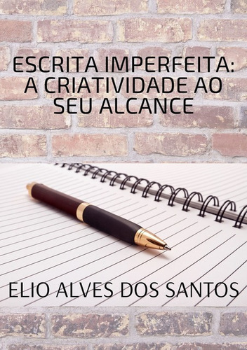 Escrita Imperfeita: A Criatividade Ao Seu Alcance, De Elio Alves Dos Santos. Série Não Aplicável, Vol. 1. Editora Clube De Autores, Capa Mole, Edição 1 Em Português, 2020