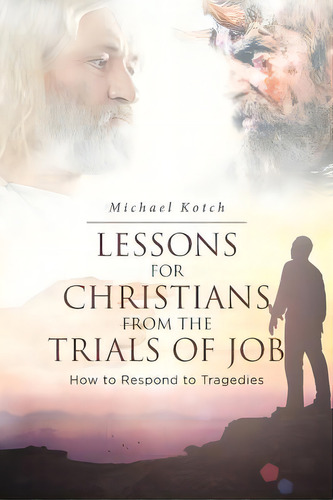 Lessons For Christians From The Trials Of Job: How To Respond To Tragedies, De Kotch, Michael. Editorial Christian Faith Pub Inc, Tapa Blanda En Inglés