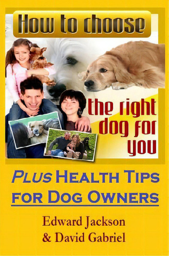 How To Choose The Right Dog For You: Plus Health Tips For Dog Owners, De Gabriel, David. Editorial Createspace, Tapa Blanda En Inglés