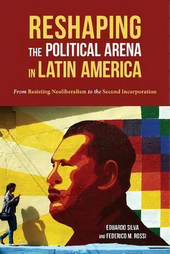 Reshaping The Political Arena In Latin America : From Resisting Neoliberalism To The Second Incor..., De Eduardo Silva. Editorial University Of Pittsburgh Press, Tapa Blanda En Inglés