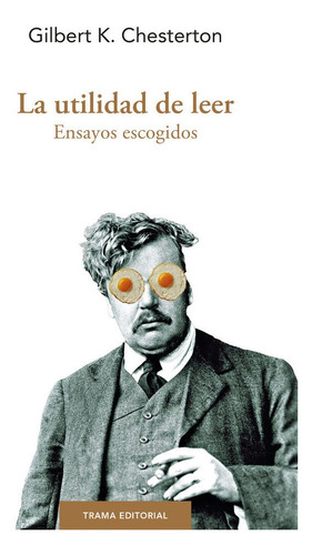 La Utilidad De Leer: Ensayos Escogidos, De Chesterton, G. K.., Vol. 1. Editorial Trama Editorial, S.l., Tapa Blanda En Español
