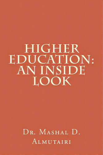 Higher Education: An Inside Look, De Almutairi, Mashal D.. Editorial Createspace, Tapa Blanda En Inglés