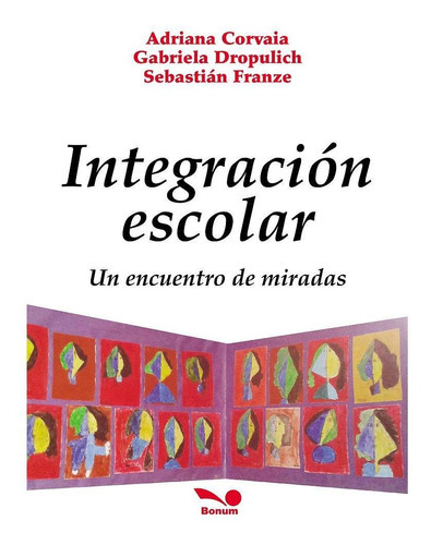 Integración Escolar, De Sebastián Franze, Adriana Corvaia, Gabriela Dropulich. Editorial Bonum, Tapa Blanda En Español, 2016