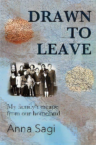 Drawn To Leave : My Family's Escape From Our Homeland, De Anna Sagi. Editorial Monterey Press, Tapa Blanda En Inglés