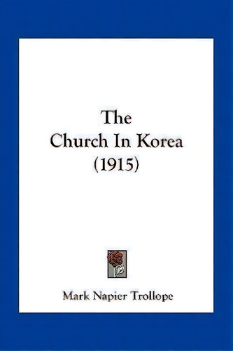 The Church In Korea (1915), De 186 Mark Napier Trollope. Editorial Kessinger Publishing, Tapa Blanda En Inglés